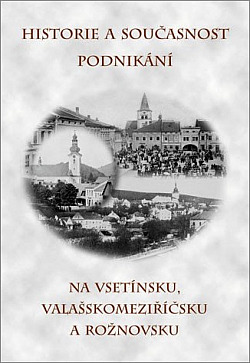Historie a současnost podnikání na Vsetínsku, Valašskomeziříčsku a Rožnovsku