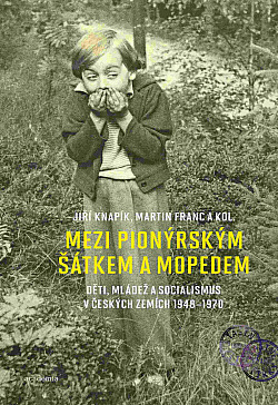 Mezi pionýrským šátkem a mopedem: Děti, mládež a socialismus v českých zemích 1948-1970