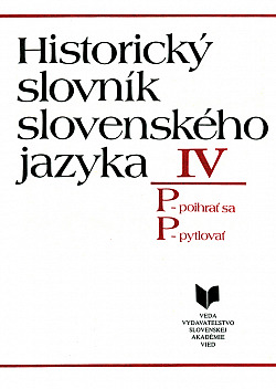 Historický slovník slovenského jazyka IV: P–poihrať sa, P–pytlovať