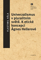 Univerzalismus v pluralitním světě: K etické koncepci Ágnes Hellerové