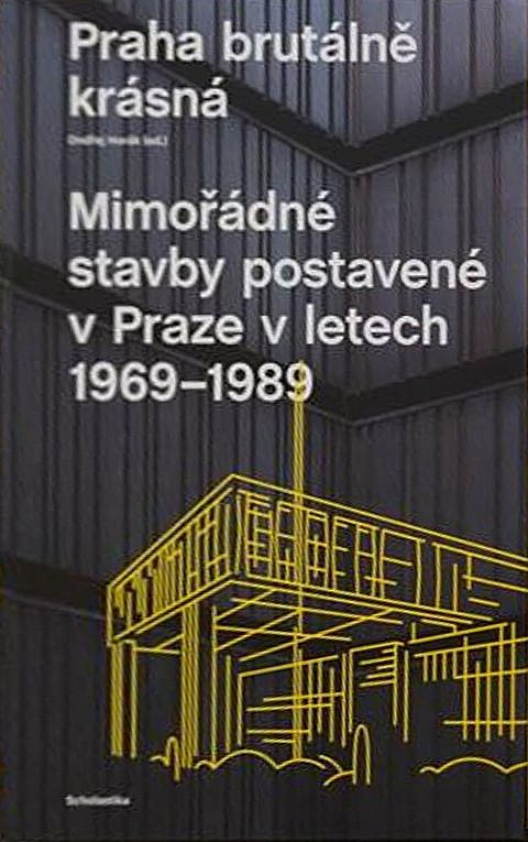 Praha brutálně krásná. Mimořádné stavby postavené v Praze v letech 1969-1989