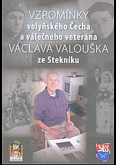 Vzpomínky volyňského Čecha a válečného veterána Václava Valouška ze Stekníku