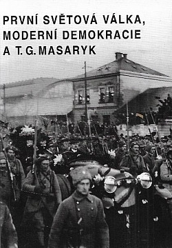 První světová válka, moderní demokracie a T. G. Masaryk