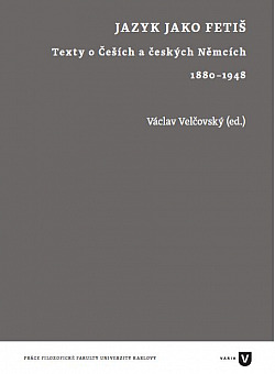 Jazyk jako fetiš. Texty o Češích a českých Němcích 1880-1948