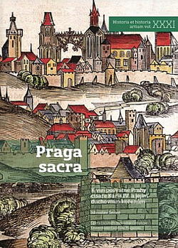 Praga sacra: K vizi posvátné Prahy císaře Karla IV. a jejím duchovním kořenům
