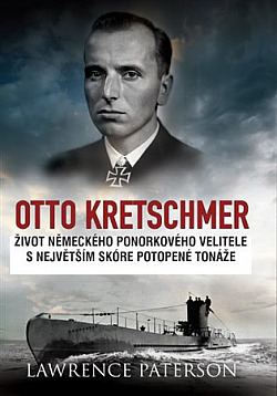Otto Kretschmer: Život německého ponorkového velitele s nejvyšším skóre potopené tonáže