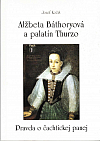 Alžbeta Báthoryová a palatín Thurzo: Pravda o čachtickej panej