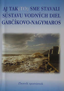 Aj tak(to) sme stavali sústavu vodných diel Gabčíkovo-Nagymaros