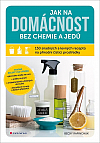 Jak na domácnost bez chemie a jedů: 150 snadných a levných receptů na přírodní čisticí prostředky