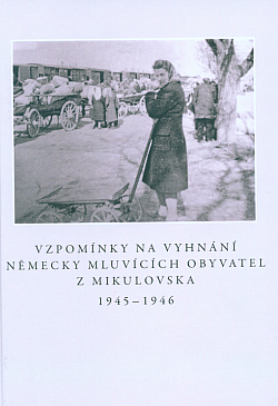 Vzpomínky na vyhnání německy mluvících obyvatel z Mikulovska 1945 - 1946