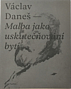 Václav Daneš - Malba jako uskutečňování bytí