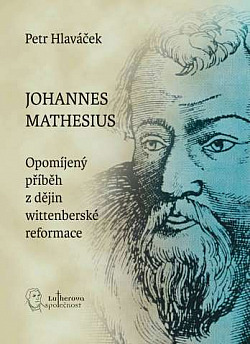 Johannes Mathesius - Opomíjený příběh z dějin wittenberské reformace
