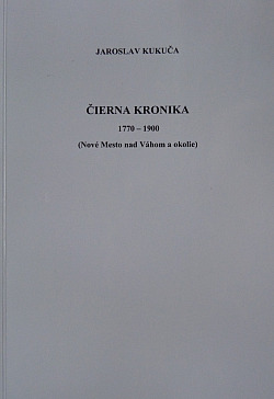 Čierna kronika 1770 - 1900 Nové Mesto nad Váhom a okolie