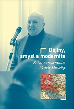 Dějiny, smysl a modernita: k 75. narozeninám Miloše Havelky