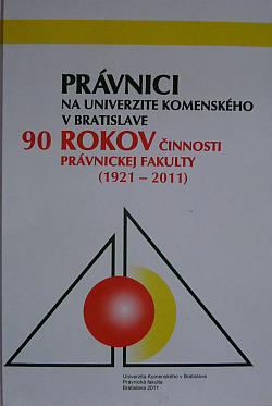 Právnici na Univerzite Komenského v Bratislave 90 rokov činnosti právnickej fakulty /1921 - 2011/