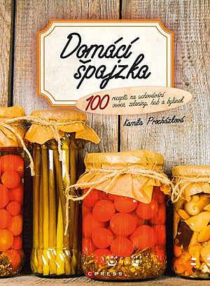 Domácí špajzka: 100 receptů na uchovávání ovoce, zeleniny, hub a bylinek