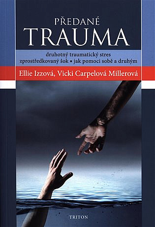 Předané trauma – druhotný traumatický stres, zprostředkovaný šok: Jak pomoci sobě a druhým