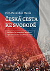 Česká cesta ke svobodě: Svědectví o sametové revoluci a porevolučním budování státu