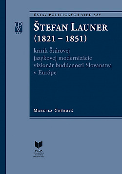 Štefan Launer (1821 - 1851): kritik Štúrovej jazykovej modernizácie vizionár budúcnosti Slovanstva v Európe