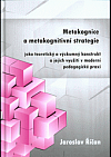 Metakognice a metakognitivní strategie jako teoretické a výzkumné konstrukty a jejich využití v moderní pedagogické praxi