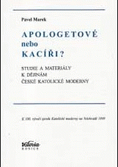 Apologetové nebo kacíři? Studie a materiály k dějinám české Katolické moderny