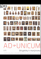 Ad unicum - umělecká díla z fondů Národního památkového ústavu. I, Od gotiky k manýrismu