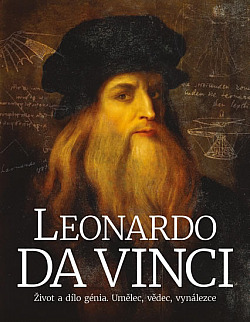 Leonardo da Vinci - Život a dílo génia. Umělec, vědec, vynálezce