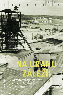 Na uranu záleží! - Středoevropský uran v mezinárodní politice 1900–1960
