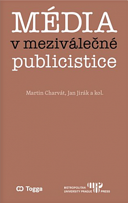 Média v meziválečné publicistice: Kapitoly z dějin českého myšlení o médiích 1918–1938