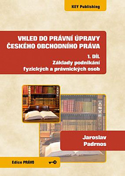 Vhled do právní úpravy českého obchodního práva - 1. díl - Základy podnikání fyzických a právnických osob