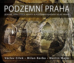 Podzemní Praha: Jeskyně, doly, štoly, krypty a podzemní pískovny velké Prahy obálka knihy