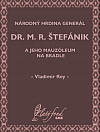Národný hrdina generál dr. M. R. Štefánik a jeho mauzóleum na Bradle