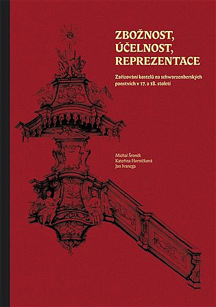 Zbožnost, účelnost, reprezentace: Zařizování kostelů na schwarzenberských panstvích v 17. a 18. století