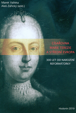 Císařovna Marie Terezie a střední Evropa 300 let od narození reformátorky