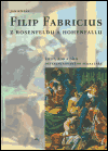 Filip Fabricius z Rosenfeldu a Hohenfallu: Život, rod a dílo defenestrovaného sekretáře