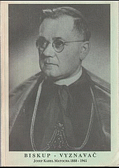 Biskup - vyznavač: Josef Karel Matocha (1888-1961)