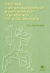 Hrdina v stredoeurópskych a balkánskych literatúrach 19. a 20. storočia