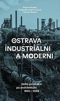 Ostrava industriální a moderní: Velký průvodce po architektuře 1845–1949