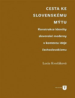 Cesta ke slovenskému mýtu: Konstrukce identity slovenské moderny v kontextu ideje čechoslovakismu
