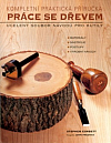 Práce se dřevem - kompletní praktická příručka