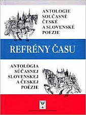 Refrény času - Antologie současné české a slovenské poezie / Antológia súčasnej slovenskej a českej poézie