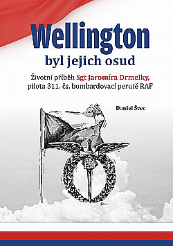 Wellington byl jejich osud: Životní příběh Sgt Jaromíra Drmelky, pilota 311. bombardovací perutě RAF