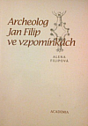 Archeolog Jan Filip ve vzpomínkách