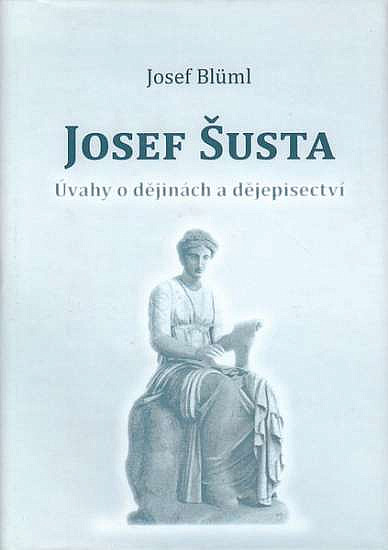 Josef Šusta - úvahy o dějinách a dějepisectví