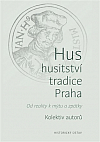 Hus – husitství – tradice – Praha: Od reality k mýtu a zpátky