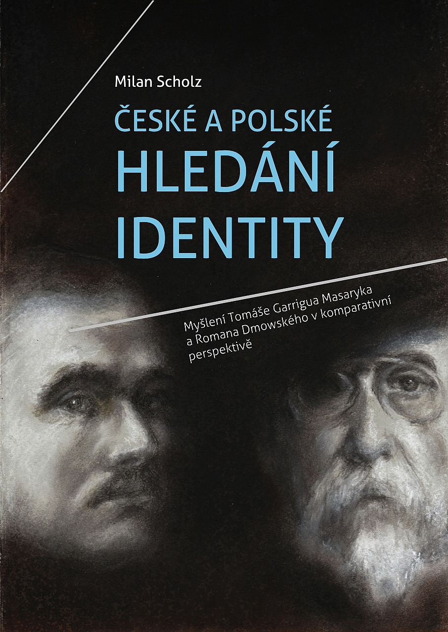 České a polské hledání identity: myšlení Tomáše Garrigua Masaryka a Romana Dmowského v komparativní perspektivě