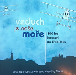 Vzduch je naše moře - 100 let letectví na Třebíčsku