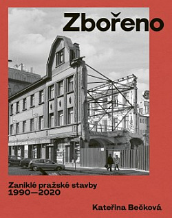Zbořeno: Zaniklé pražské stavby 1990–2020 obálka knihy