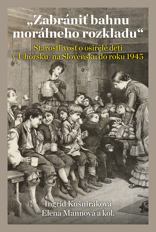 Zabrániť bahnu morálneho rozkladu: Starostlivosť o osirelé deti v Uhorsku/na Slovensku do roku 1945