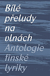 Bílé přeludy na vlnách: Antologie finské lyriky